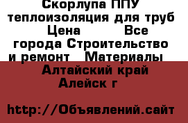 Скорлупа ППУ теплоизоляция для труб  › Цена ­ 233 - Все города Строительство и ремонт » Материалы   . Алтайский край,Алейск г.